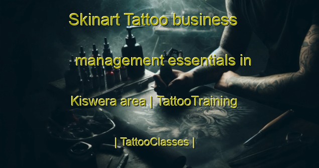 Skinart Tattoo business management essentials in Kiswera area | TattooTraining | TattooClasses | SkinartTraining-Uganda